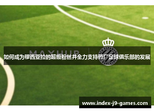 如何成为穆西亚拉的超级粉丝并全力支持药厂足球俱乐部的发展