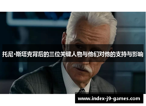 托尼·斯塔克背后的三位关键人物与他们对他的支持与影响