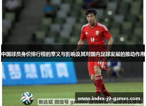 中国球员身价排行榜的意义与影响及其对国内足球发展的推动作用