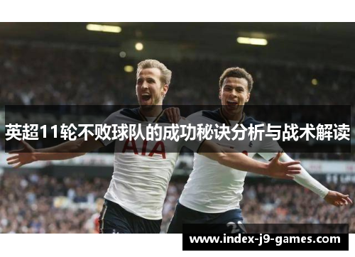 英超11轮不败球队的成功秘诀分析与战术解读
