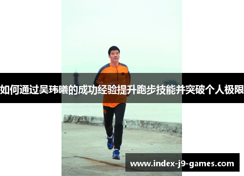 如何通过吴玮曦的成功经验提升跑步技能并突破个人极限