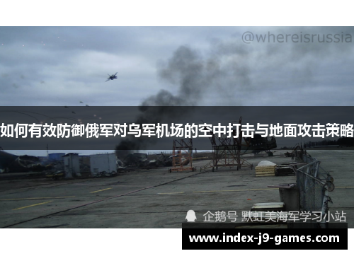 如何有效防御俄军对乌军机场的空中打击与地面攻击策略