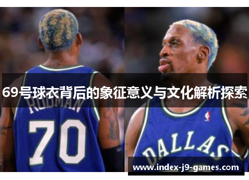 69号球衣背后的象征意义与文化解析探索