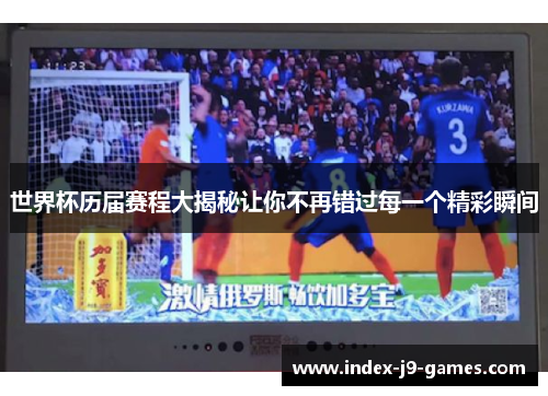 世界杯历届赛程大揭秘让你不再错过每一个精彩瞬间