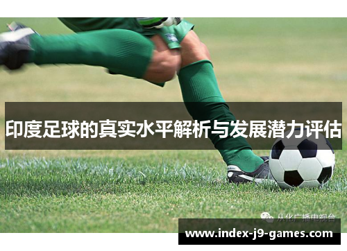印度足球的真实水平解析与发展潜力评估