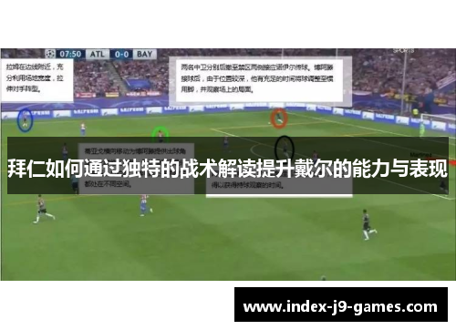 拜仁如何通过独特的战术解读提升戴尔的能力与表现