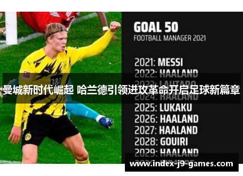 曼城新时代崛起 哈兰德引领进攻革命开启足球新篇章 曼城新时代崛起 哈兰德引领进攻革命开启足球新篇章
