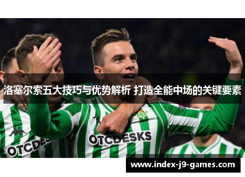 洛塞尔索五大技巧与优势解析 打造全能中场的关键要素