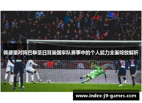 佩德里对阵巴黎圣日耳曼国家队赛事中的个人能力全面绽放解析