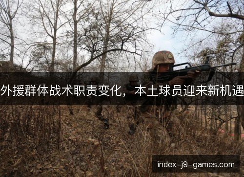 外援群体战术职责变化，本土球员迎来新机遇