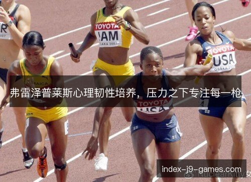 弗雷泽普莱斯心理韧性培养,压力之下专注每一枪 弗雷泽普莱斯心理韧性培养,压力之下专注每一枪